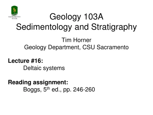 Geology 103A Sedimentology and Stratigraphy Tim Horner Geology Department, CSU Sacramento