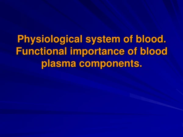 Physiological system of blood. Functional importance of blood plasma components.