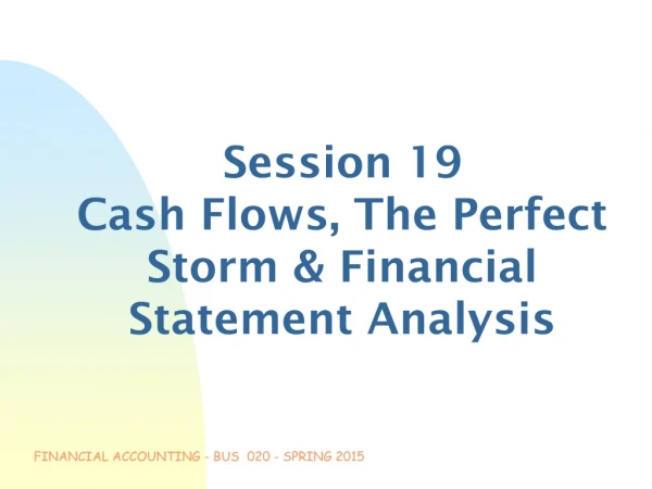 Session 19 Cash Flows, The Perfect Storm &amp; Financial Statement Analysis