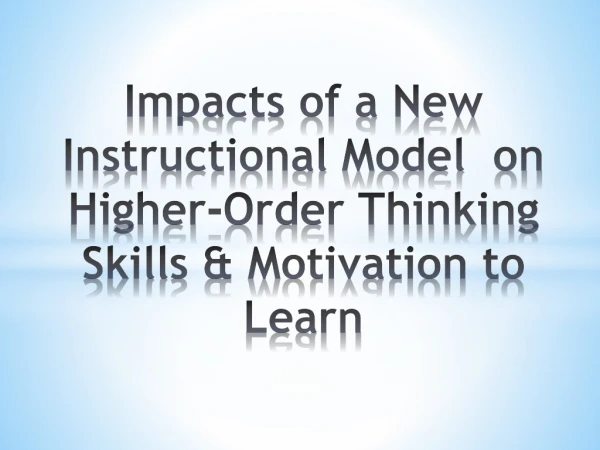 Impacts of a New Instructional Model  on Higher-Order Thinking Skills &amp; Motivation to Learn