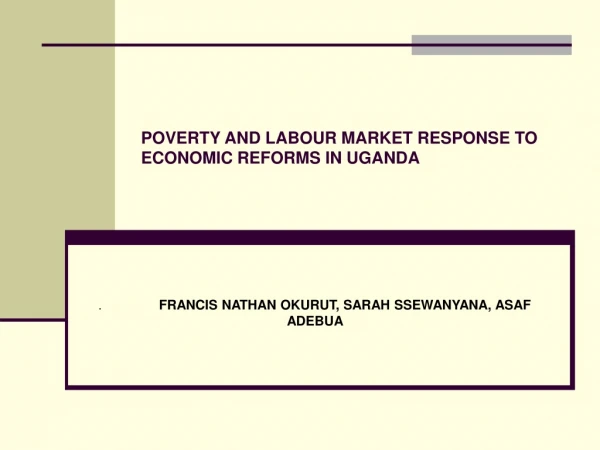 POVERTY AND LABOUR MARKET RESPONSE TO ECONOMIC REFORMS IN UGANDA