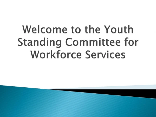 Welcome to the  Youth Standing Committee for  Workforce  Services