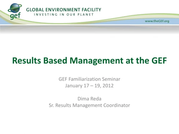 GEF Familiarization Seminar January 17 – 19, 2012 Dima Reda Sr. Results Management Coordinator