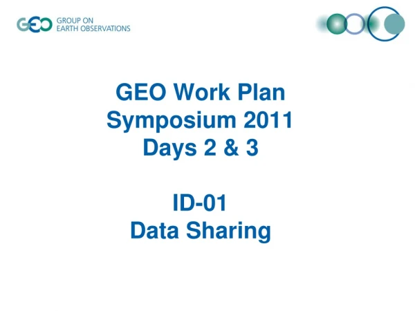 GEO Work Plan  Symposium 2011  Days 2 &amp; 3 ID-01 Data Sharing