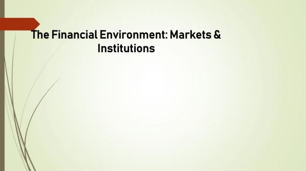 The Financial Environment: Markets &amp; Institutions