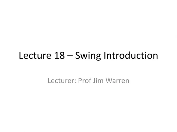 Lecture 18 – Swing Introduction