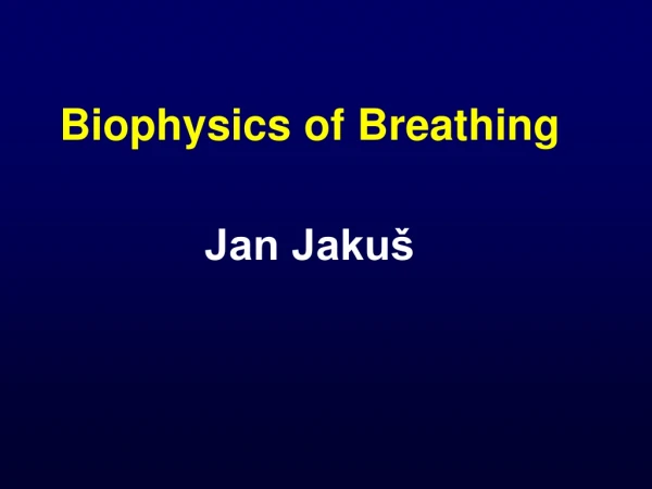 Biophysics of  B reathing Jan Jakuš