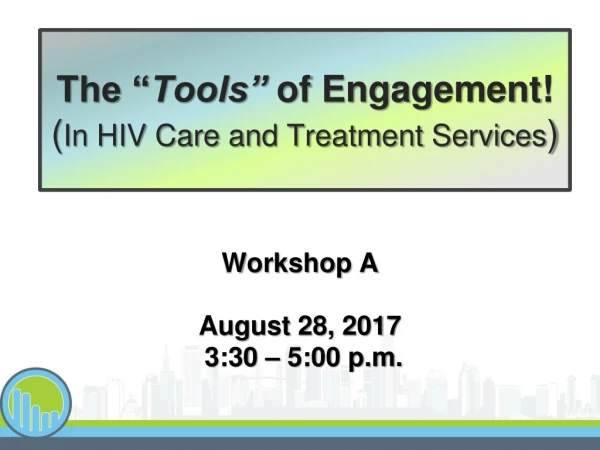 The “ Tools”  of Engagement! ( In HIV Care and Treatment Services )