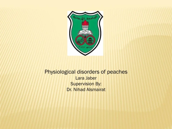 Physiological disorders of peaches Lara Jaber Supervision By: Dr. Nihad Alsmairat