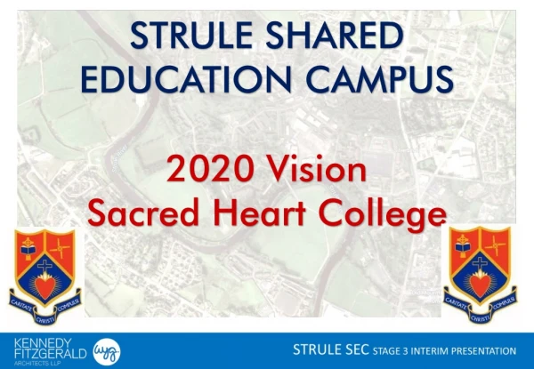 STRULE SHARED EDUCATION CAMPUS 2020 Vision  Sacred Heart College