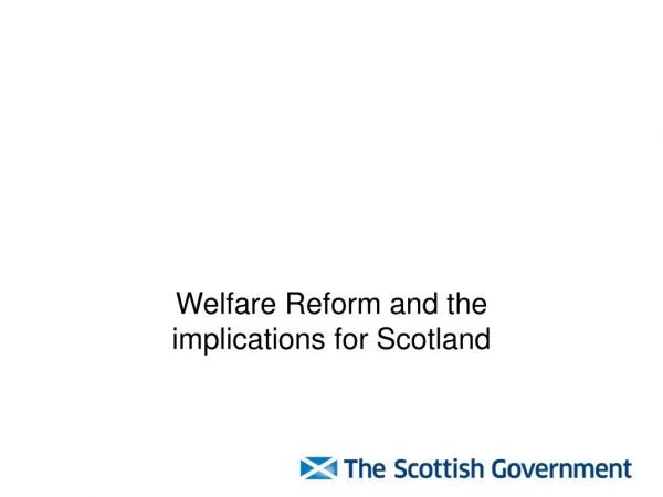 Welfare Reform and the  implications for Scotland
