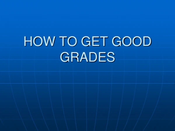 HOW TO GET GOOD GRADES