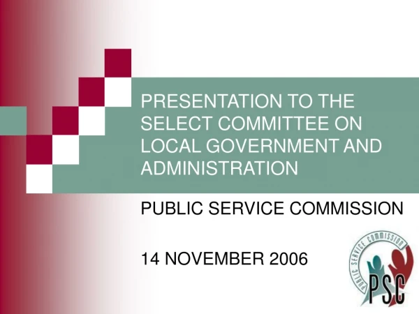 PRESENTATION TO THE SELECT COMMITTEE ON LOCAL GOVERNMENT AND ADMINISTRATION