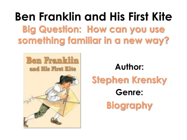 Ben Franklin and His First Kite Big Question:  How can you use something familiar in a new way?