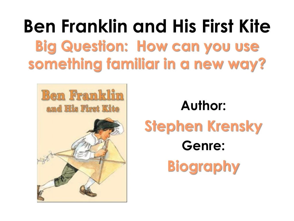 ben franklin and his first kite big question how can you use something familiar in a new way