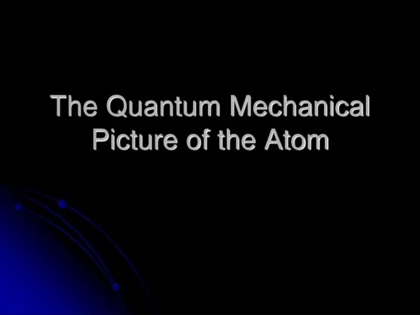 The Quantum Mechanical Picture of the Atom