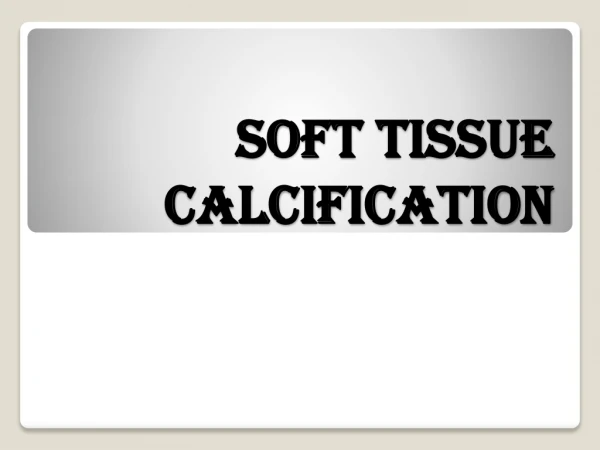 SOFT TISSUE CALCIFICATION