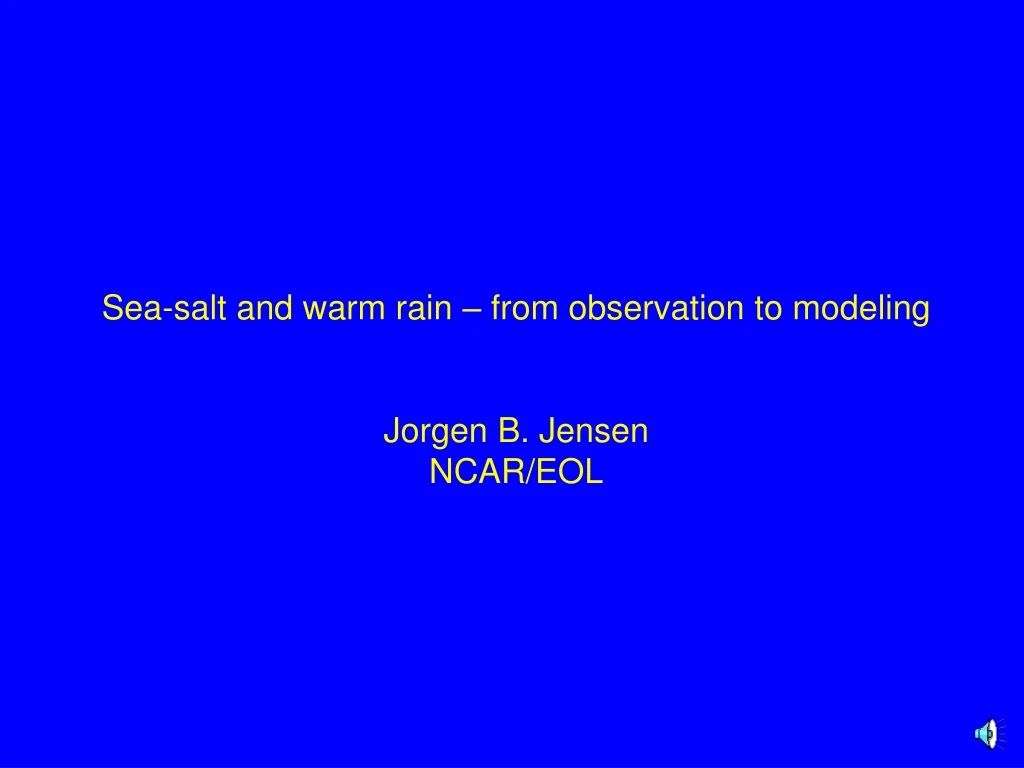 sea salt and warm rain from observation to modeling jorgen b jensen ncar eol