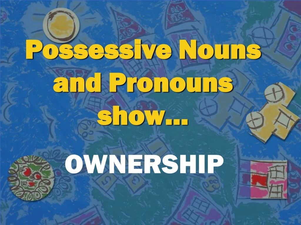 possessive nouns and pronouns show