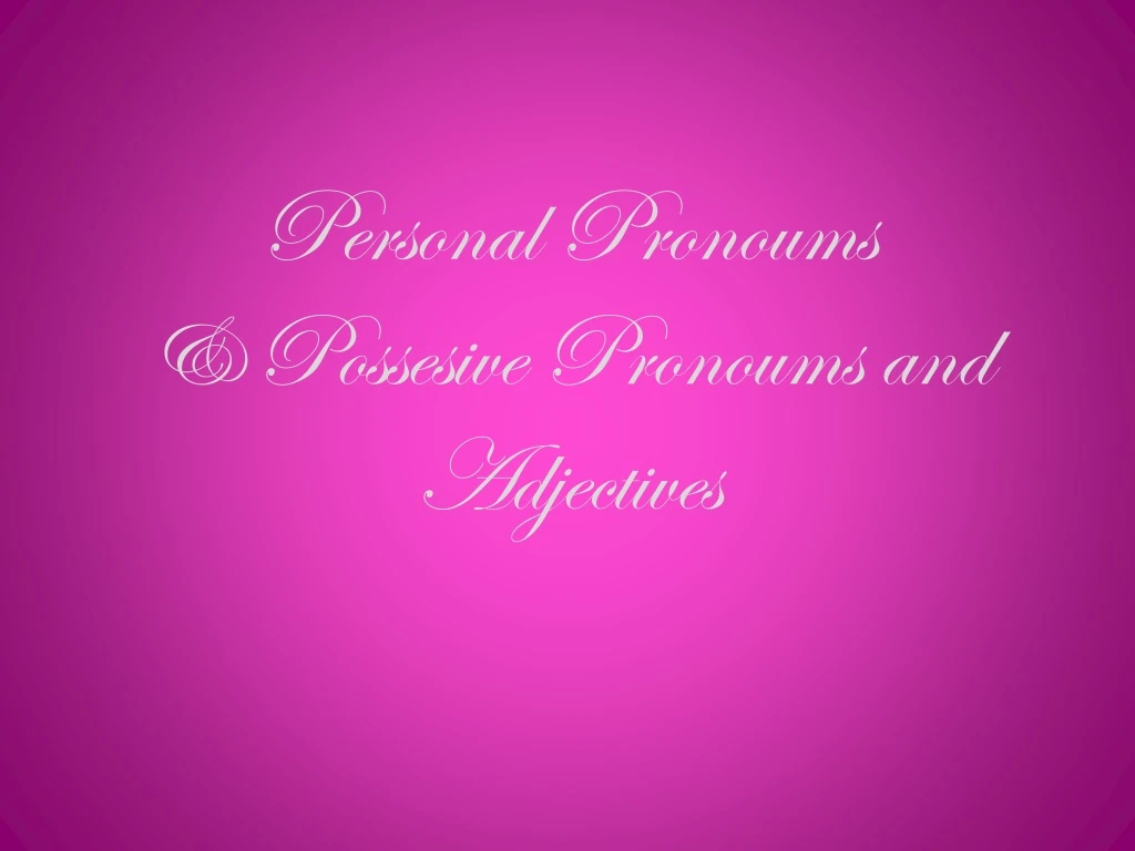 personal pronoums p ossesive pronoums and adjectives