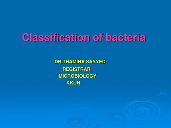 Classification of bacteria DR.THAMINA SAYYED                                         REGISTRAR