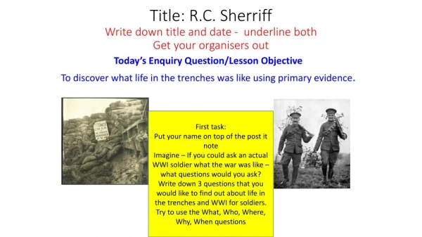 Title: R.C. Sherriff  Write down title and date -  underline both  Get your organisers out