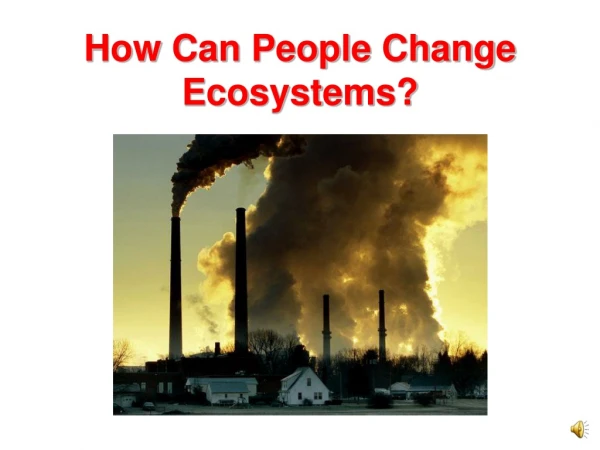 How Can People Change Ecosystems?