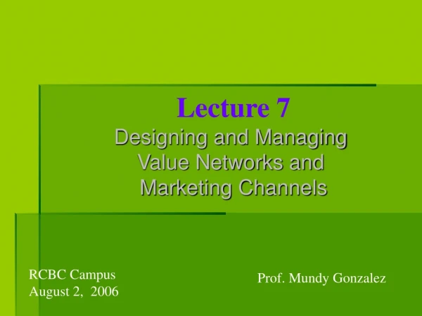 Lecture 7 Designing and Managing  Value Networks and  Marketing Channels