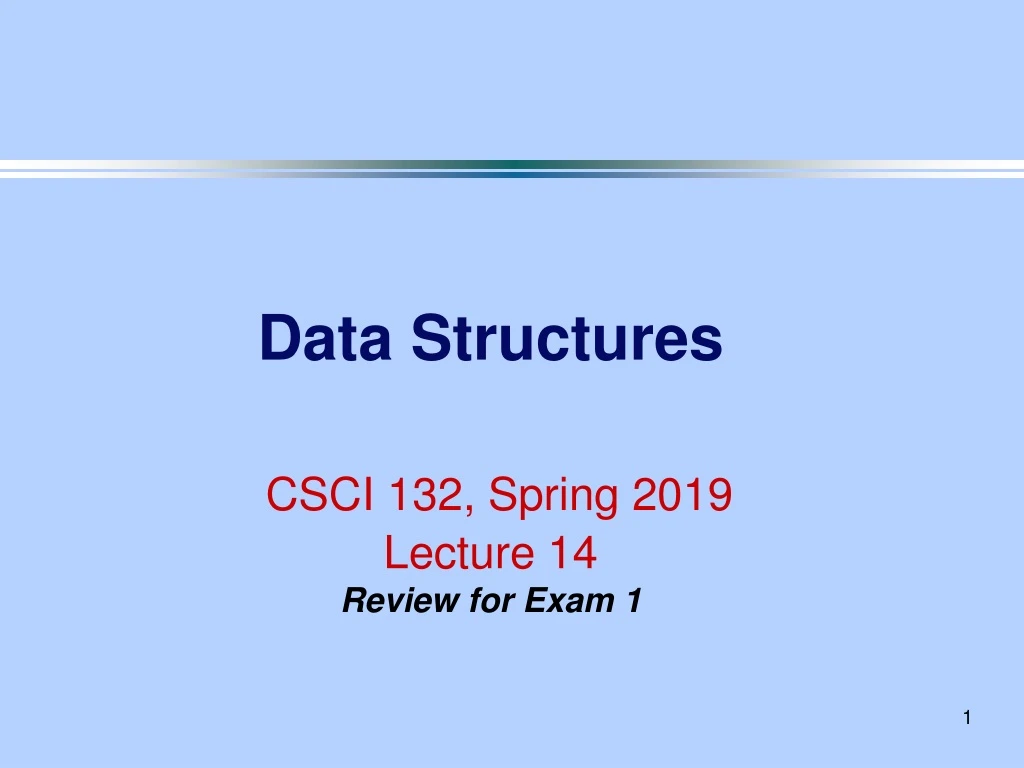 data structures csci 132 spring 2019 lecture 14 review for exam 1