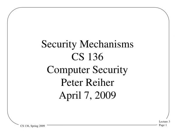 Security Mechanisms CS 136 Computer Security  Peter Reiher April 7, 2009