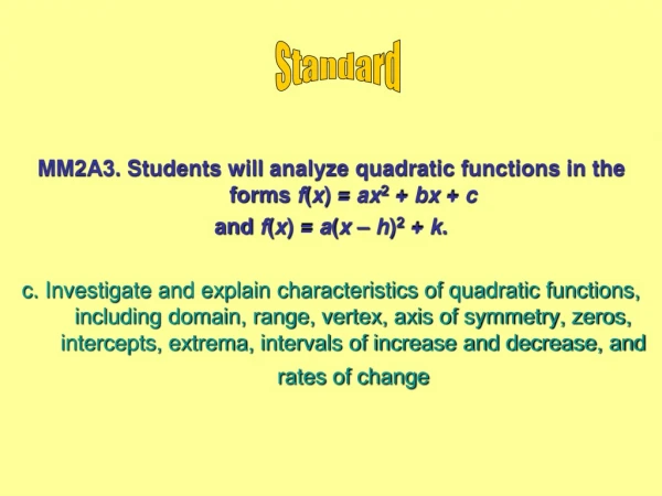 MM2A3. Students will analyze quadratic functions in the forms  f ( x ) =  ax 2  +  bx  +  c