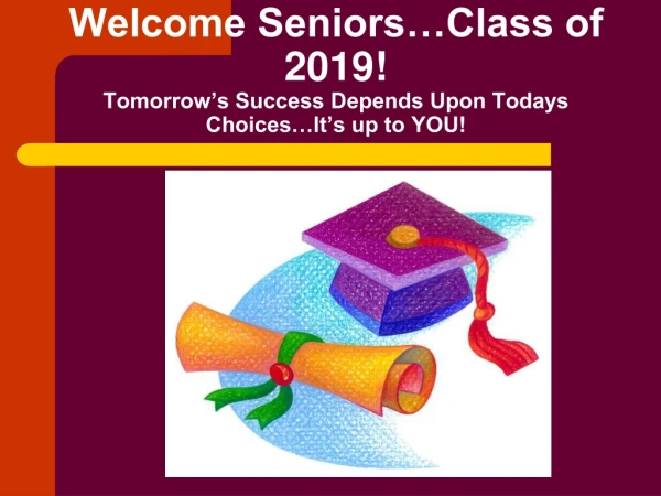 Welcome Seniors…Class of 2019! Tomorrow’s Success Depends Upon Todays Choices…It’s up to YOU!