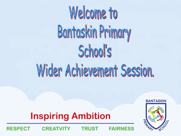 Welcome to  Bantaskin Primary School’s Wider Achievement Session.