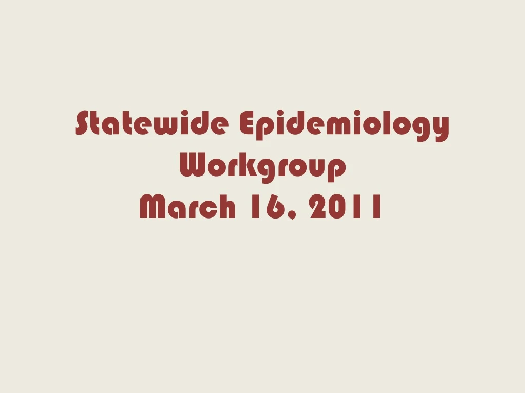 statewide epidemiology workgroup march 16 2011