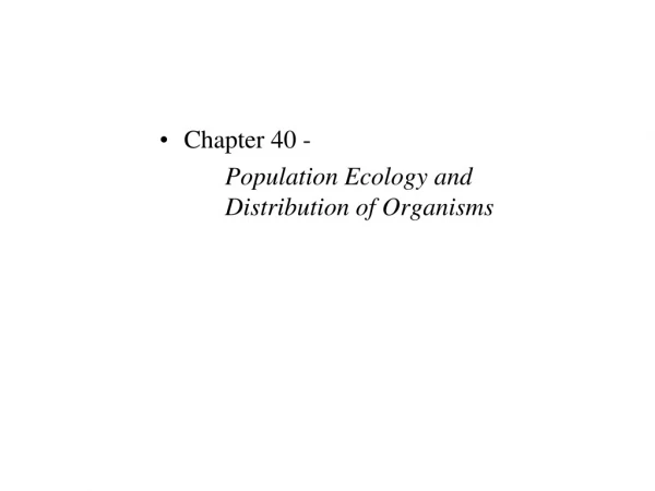 Chapter 40 - 		 	Population Ecology  and 	Distribution  of Organisms