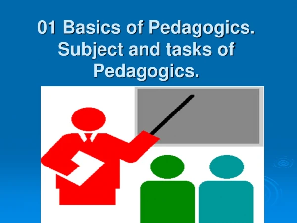 01 Basics of Pedagogics. Subject and tasks of Pedagogics.