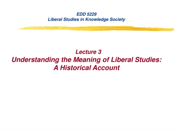 EDD 5229 Liberal Studies in Knowledge Society Lecture 3