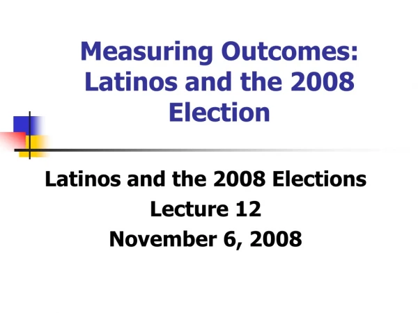 Measuring Outcomes: Latinos and the 2008 Election