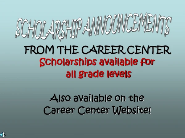 FROM THE CAREER CENTER Scholarships available for  all grade levels Also available on the