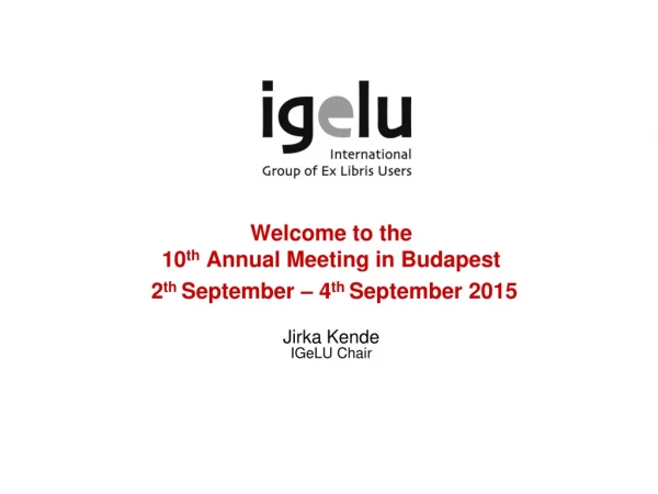 Welcome to the 10 th  Annual Meeting in Budapest  2 th  September – 4 th  September 2015