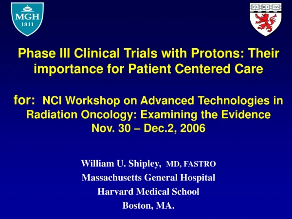 William U. Shipley,   MD, FASTRO Massachusetts General Hospital Harvard Medical School