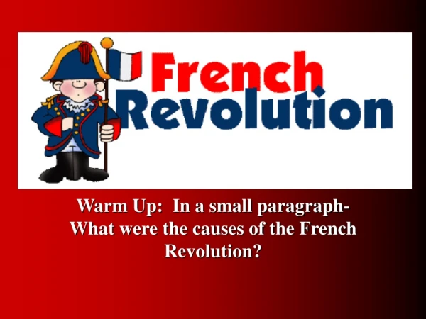 Warm Up:  In a small paragraph-What were the causes of the French Revolution?