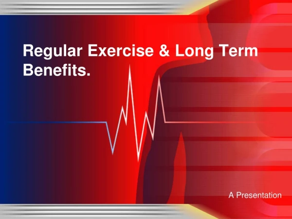 Regular Exercise &amp; Long Term Benefits.