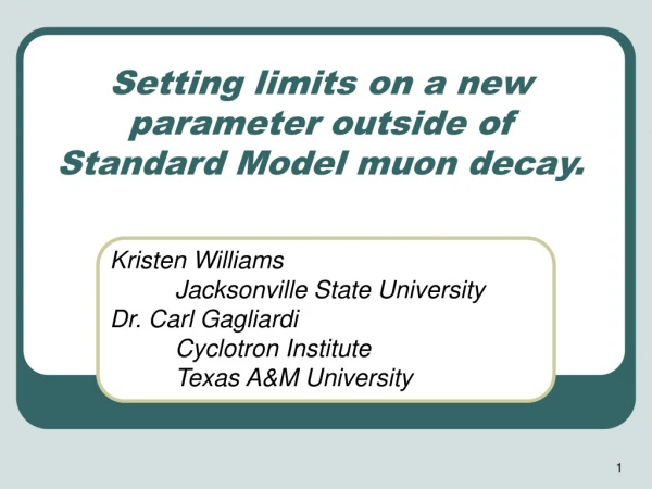 Setting limits on a new parameter outside of Standard Model muon decay.
