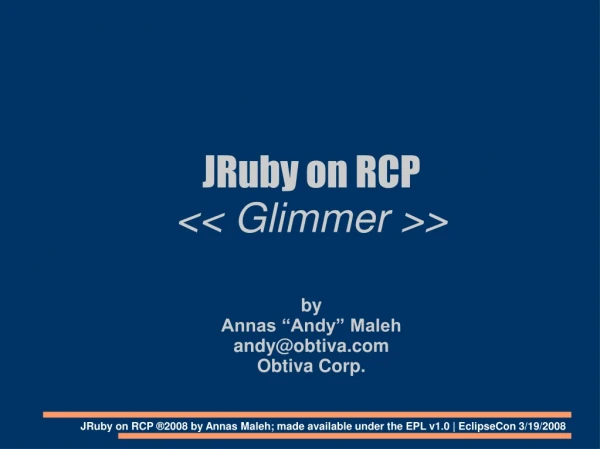 JRuby on RCP &lt;&lt; Glimmer &gt;&gt; by  Annas “Andy” Maleh andy@obtiva Obtiva Corp.