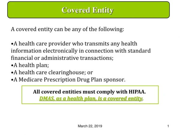 All covered entities must comply with HIPAA. DMAS, as a health plan, is a covered entity .
