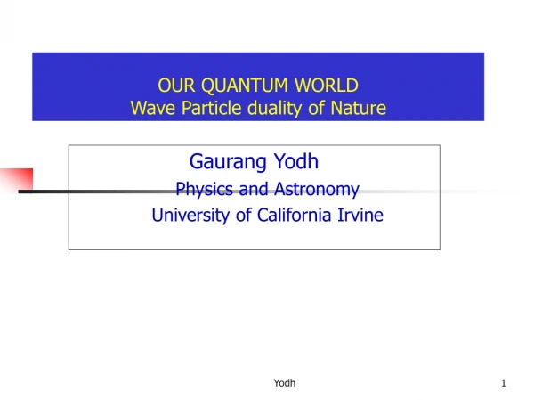 OUR QUANTUM WORLD Wave Particle duality of Nature