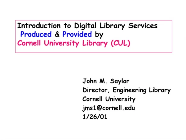 John M. Saylor Director, Engineering Library Cornell University jms1@cornell 1/26/01