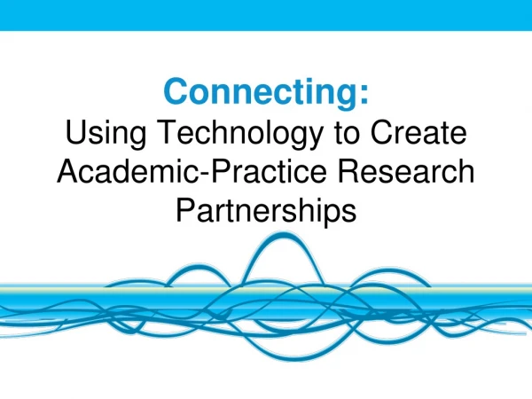 Connecting: Using Technology to Create Academic-Practice Research Partnerships