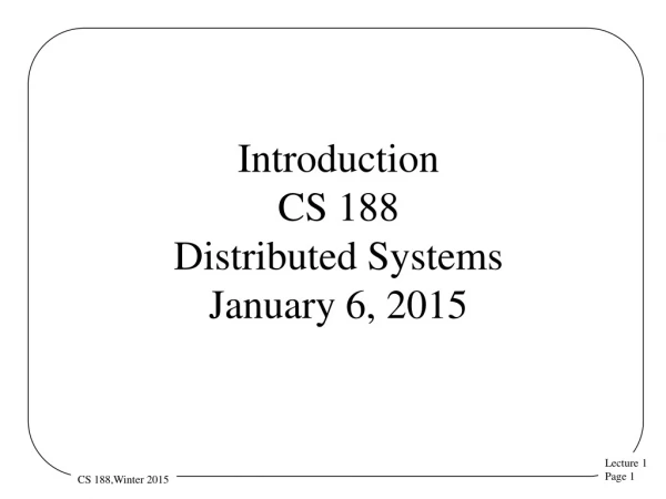 Introduction CS 188 Distributed Systems January 6, 2015
